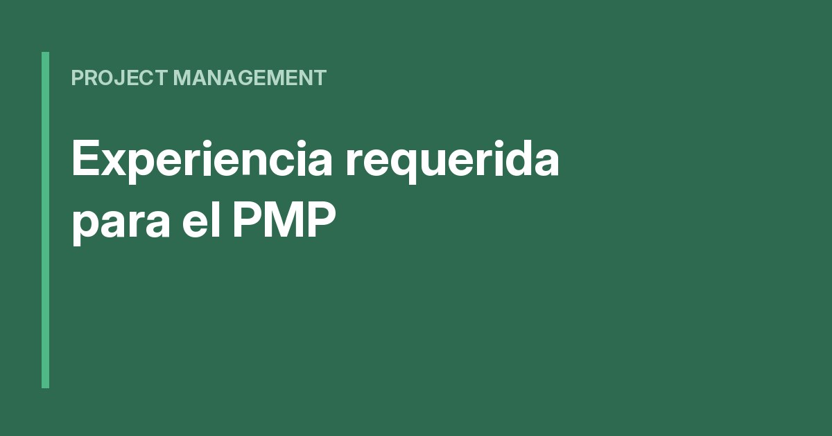Experiencia requerida para el PMP: cómo documentarla