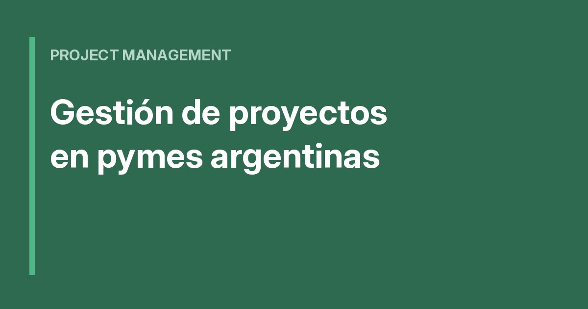 Gestión de proyectos en pymes argentinas